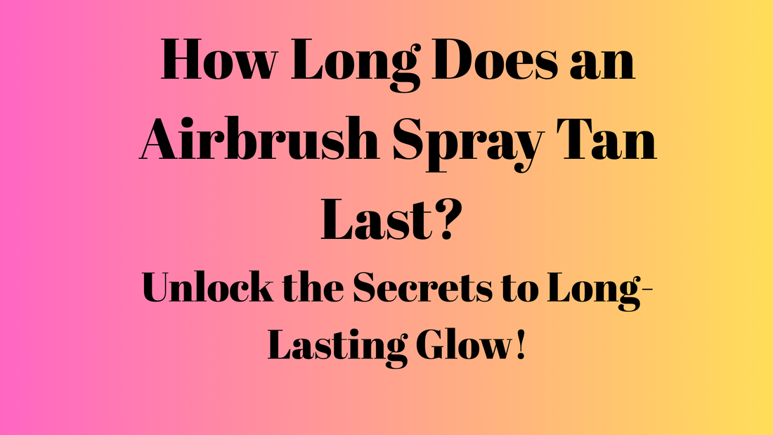 How Long Does an Airbrush Spray Tan Last? Unlock the Secrets to Long-Lasting Glow!