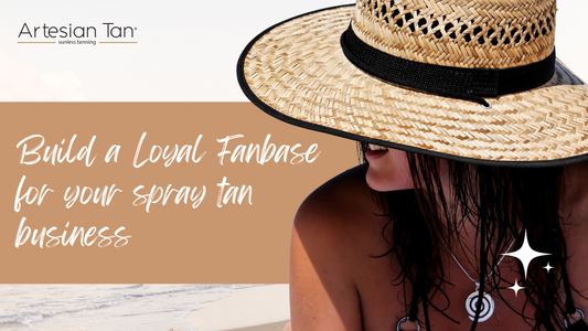 Build a Loyal Fanbase for Your Spray Tan Business